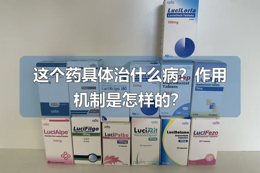 这个药具体治什么病？作用机制是怎样的？