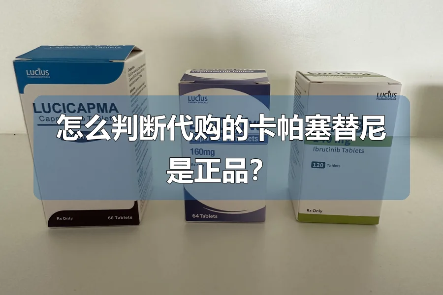怎么判断代购的卡帕塞替尼是正品?